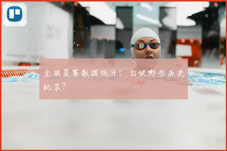 全明星赛数据统计：打破哪些历史纪录？