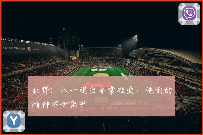 杜锋：八一退出非常难受，他们的精神不会离开