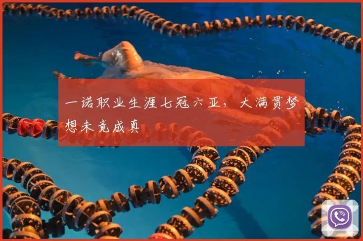 一诺职业生涯七冠六亚,大满贯梦想未竟成真
