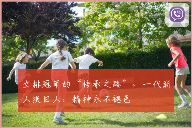 女排冠军的“传承之路”，一代新人换旧人，精神永不褪色