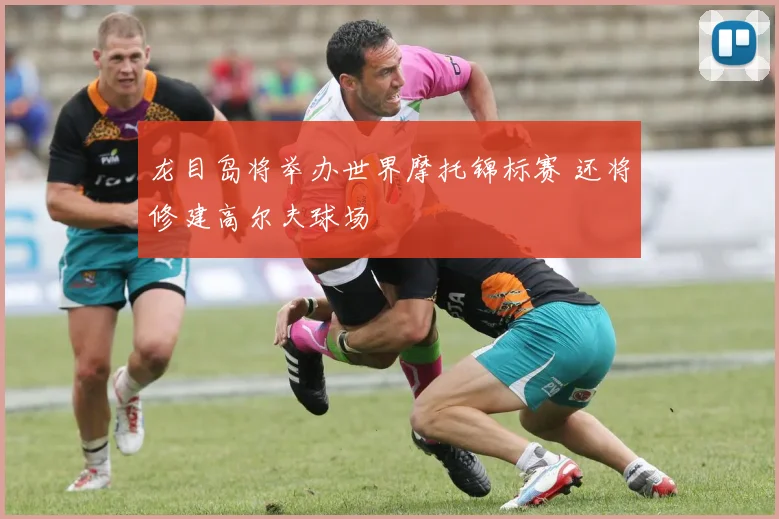 龙目岛将举办世界摩托锦标赛 还将修建高尔夫球场