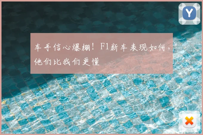 车手信心爆棚！F1新车表现如何，他们比我们更懂