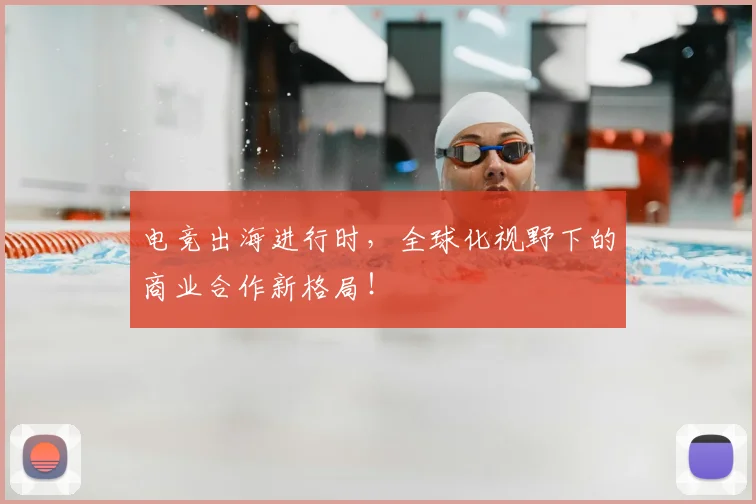 电竞出海进行时，全球化视野下的商业合作新格局！