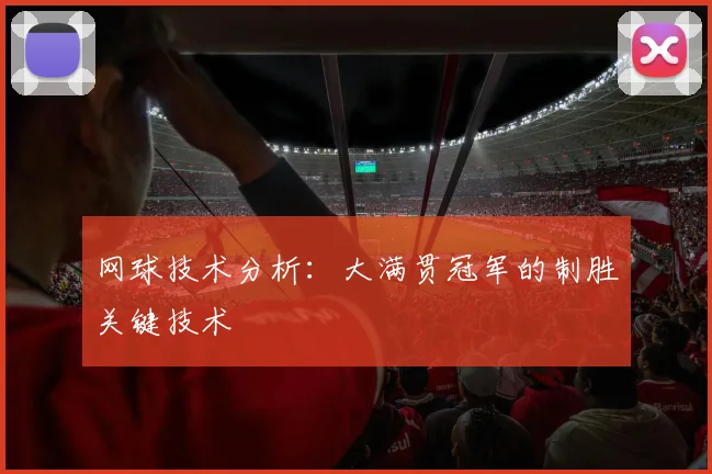 网球技术分析:大满贯冠军的制胜关键技术