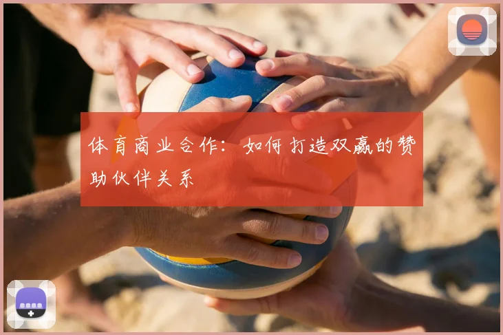 体育商业合作：如何打造双赢的赞助伙伴关系