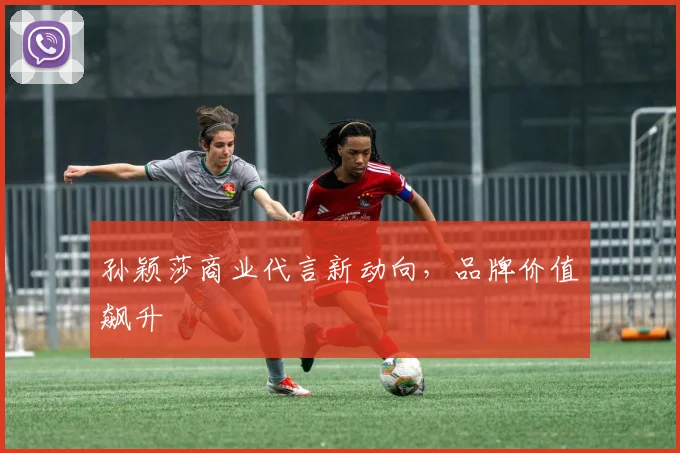 孙颖莎商业代言新动向,品牌价值飙升