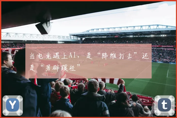 当电竞遇上AI，是“降维打击”还是“另辟蹊径”