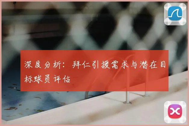 深度分析：拜仁引援需求与潜在目标球员评估