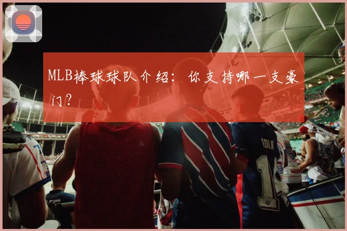 MLB棒球球队介绍:你支持哪一支豪门?